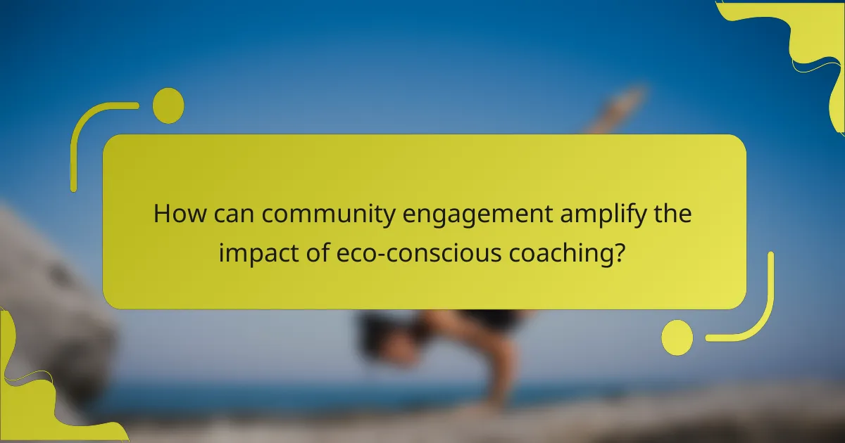 How can community engagement amplify the impact of eco-conscious coaching?