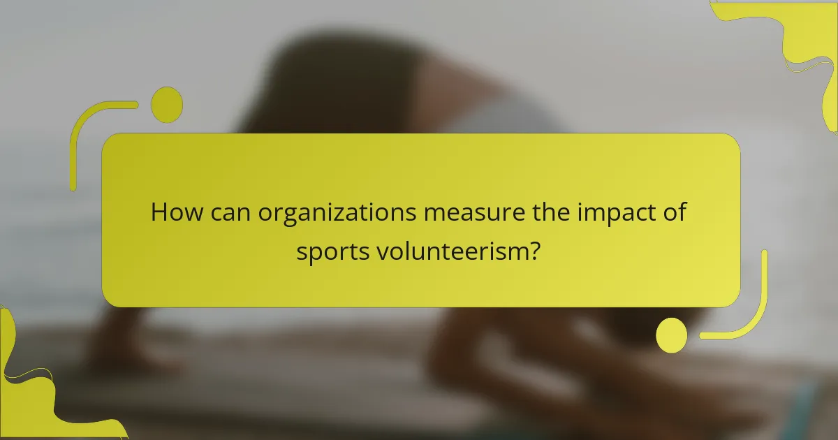 How can organizations measure the impact of sports volunteerism?
