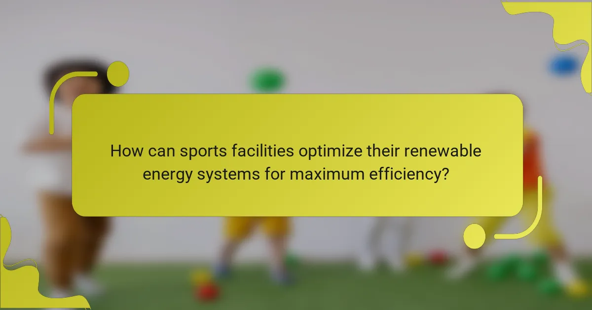 How can sports facilities optimize their renewable energy systems for maximum efficiency?