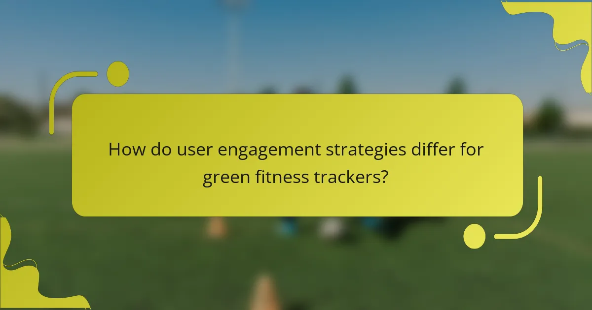 How do user engagement strategies differ for green fitness trackers?