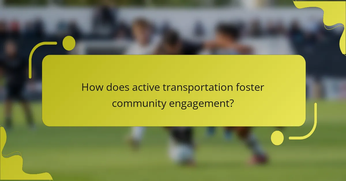 How does active transportation foster community engagement?