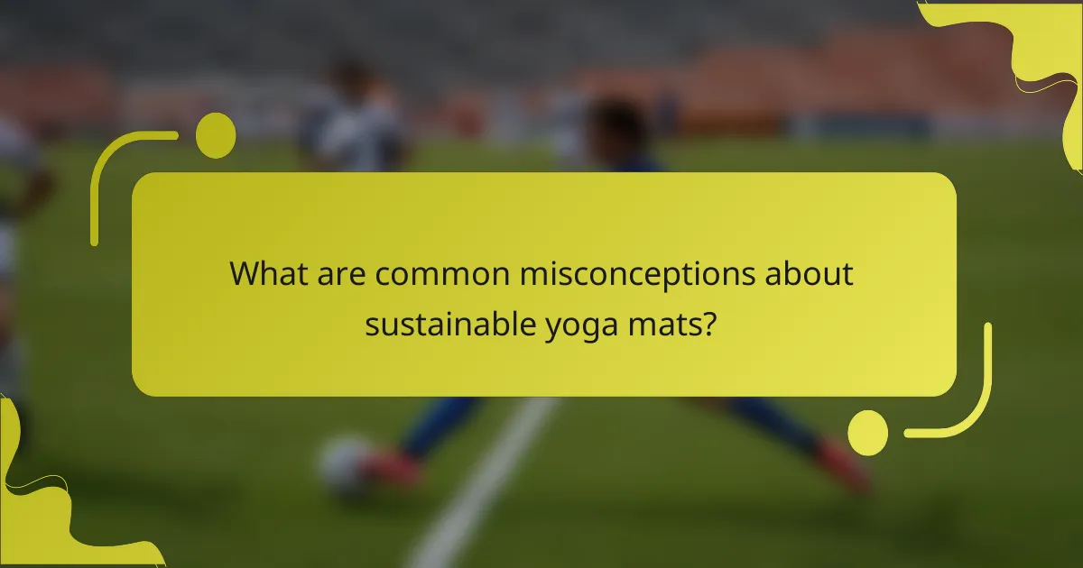 What are common misconceptions about sustainable yoga mats?