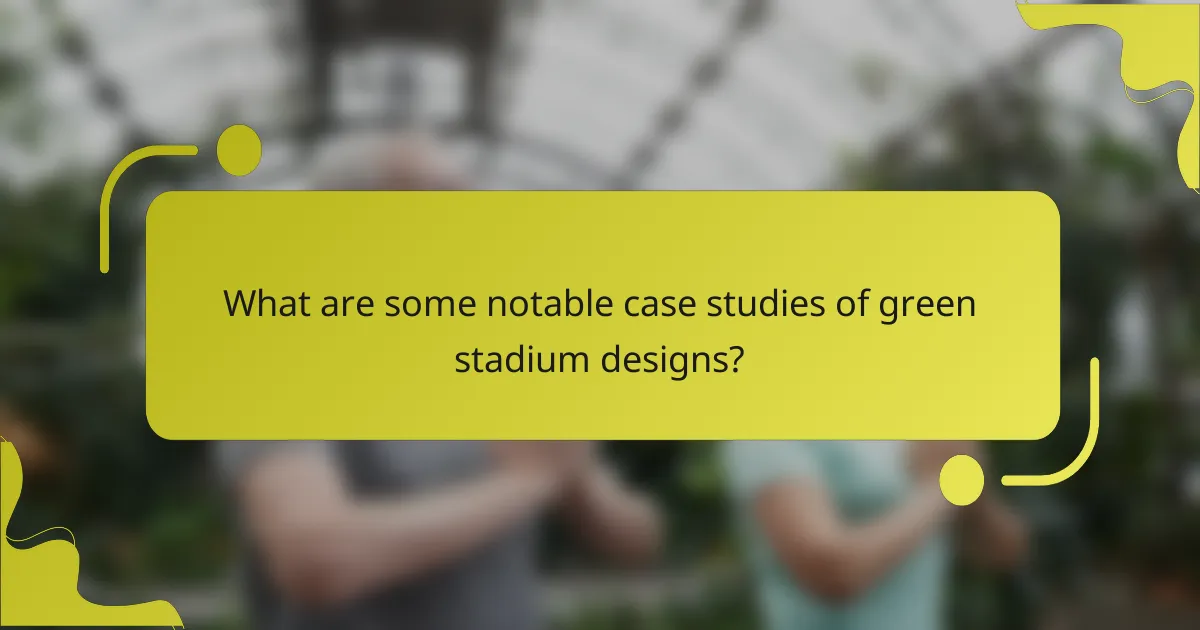 What are some notable case studies of green stadium designs?