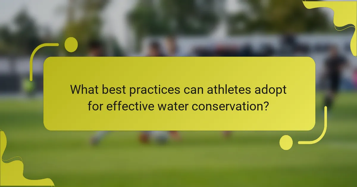 What best practices can athletes adopt for effective water conservation?