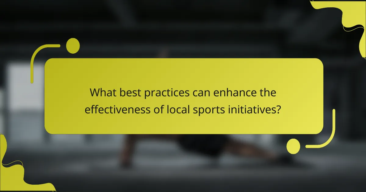 What best practices can enhance the effectiveness of local sports initiatives?