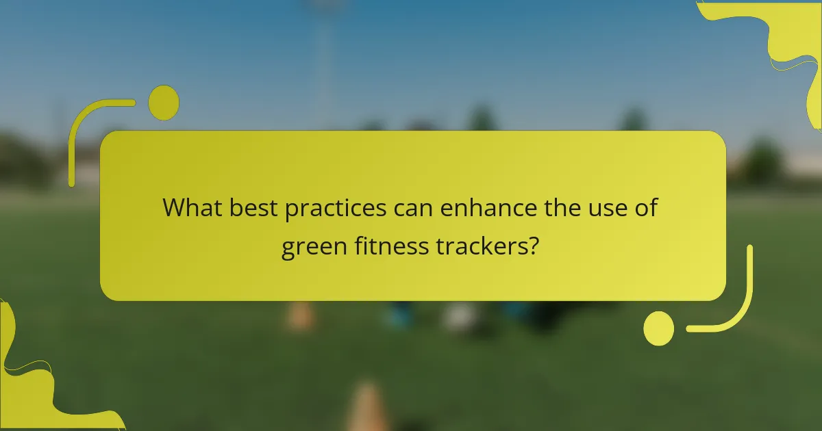 What best practices can enhance the use of green fitness trackers?
