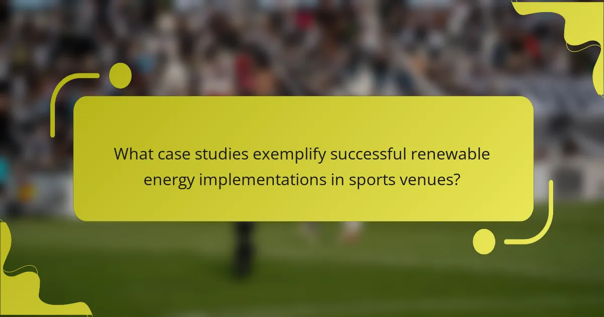 What case studies exemplify successful renewable energy implementations in sports venues?