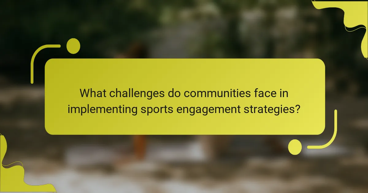 What challenges do communities face in implementing sports engagement strategies?