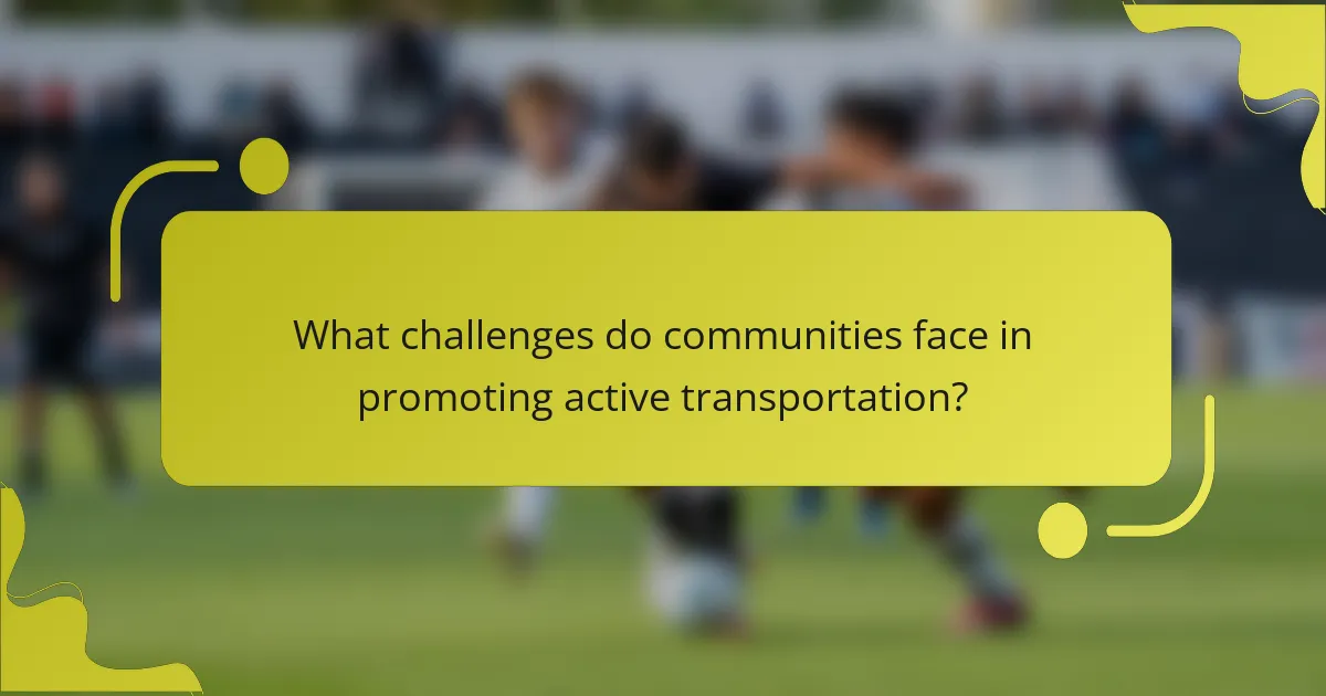 What challenges do communities face in promoting active transportation?