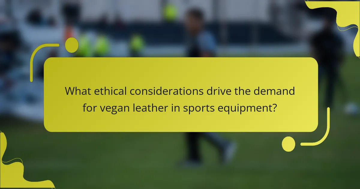 What ethical considerations drive the demand for vegan leather in sports equipment?