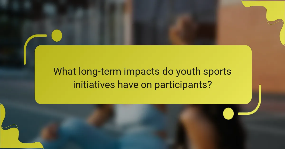 What long-term impacts do youth sports initiatives have on participants?