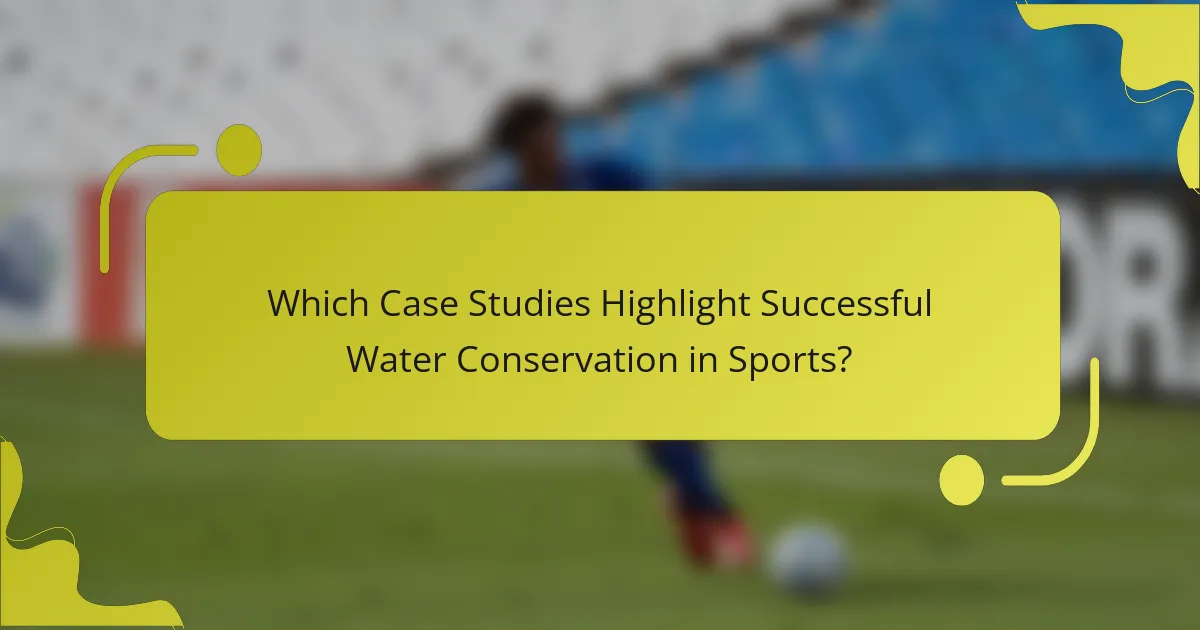 Which Case Studies Highlight Successful Water Conservation in Sports?