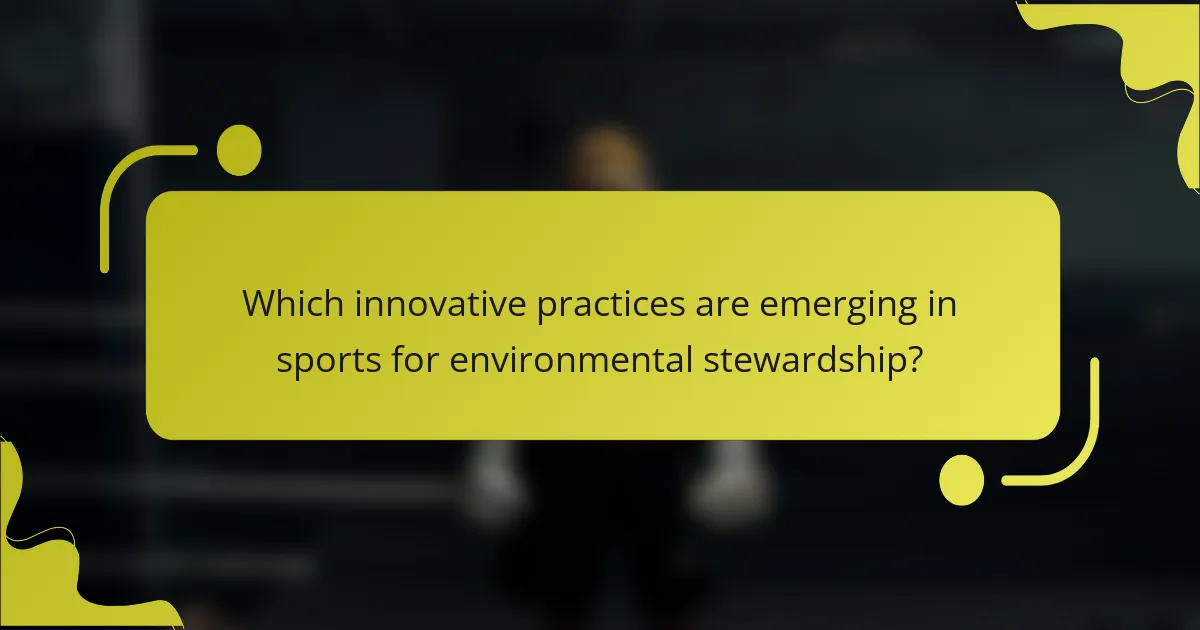 Which innovative practices are emerging in sports for environmental stewardship?