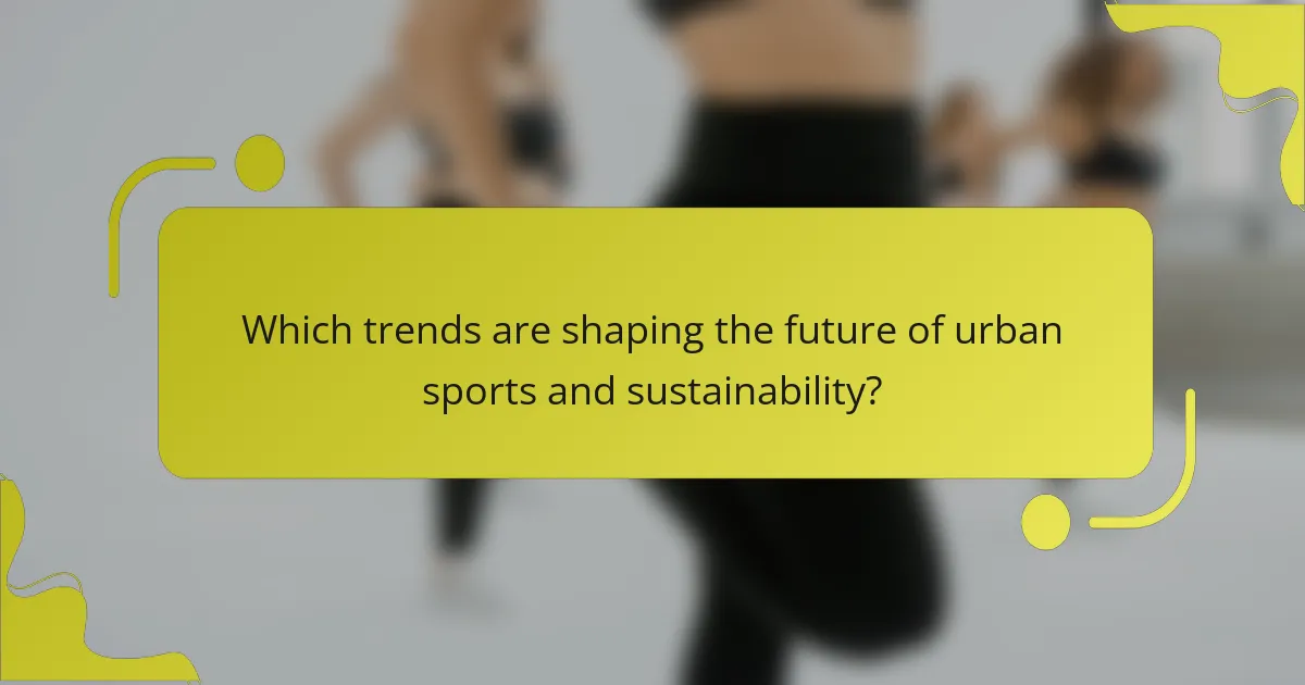 Which trends are shaping the future of urban sports and sustainability?