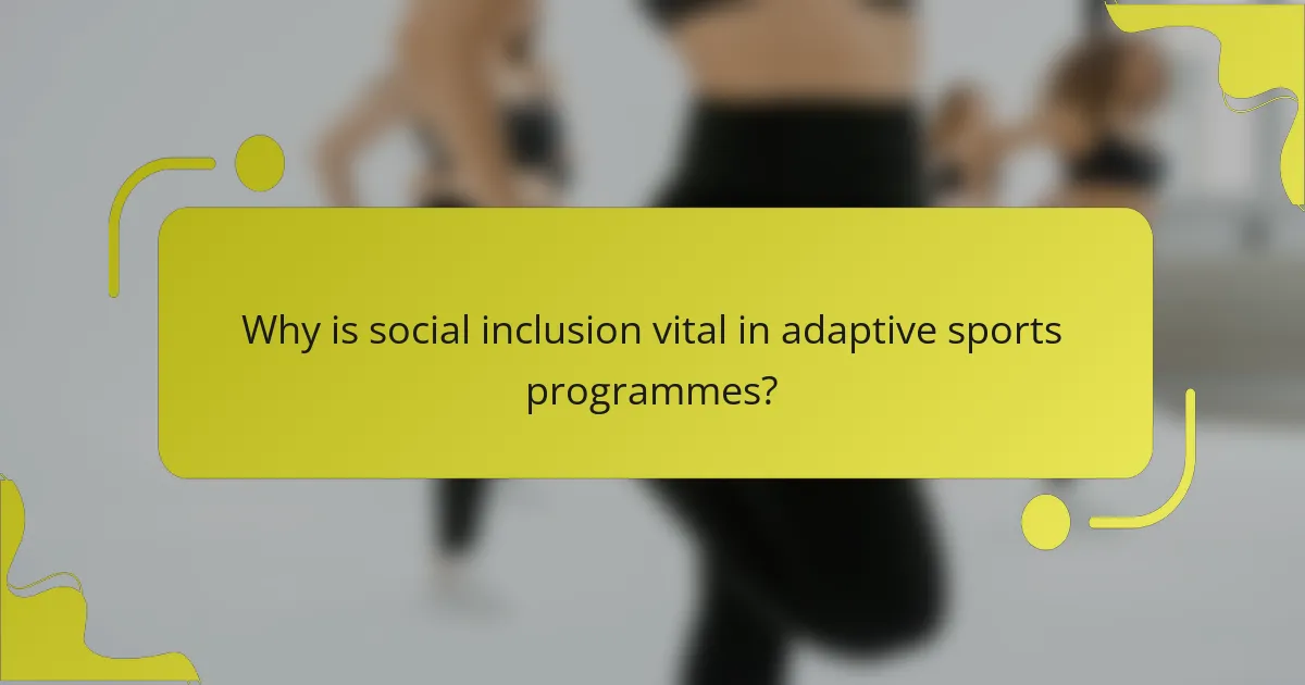 Why is social inclusion vital in adaptive sports programmes?